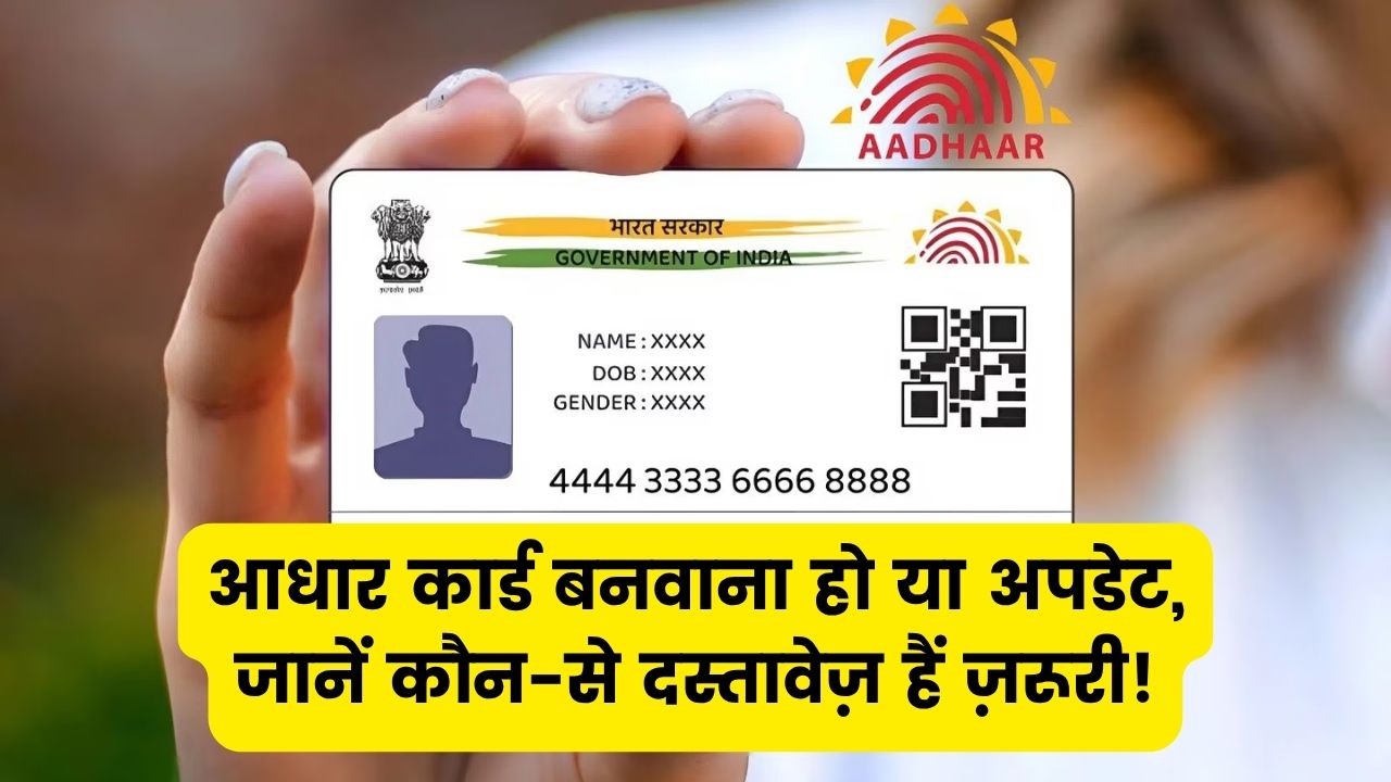 Aadhaar Update 2025: अब आधार बनवाने और अपडेट कराने के लिए चाहिए ये दस्तावेज देखें पूरी लिस्ट