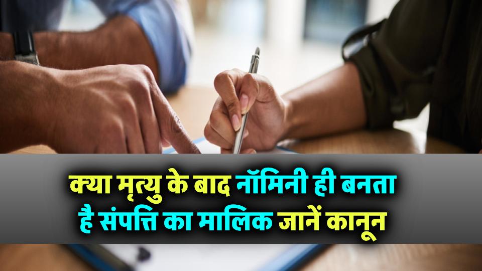 क्या मृत्यु के बाद नॉमिनी ही बनता है संपत्ति का मालिक? जानें कानून क्या कहता है इस पर