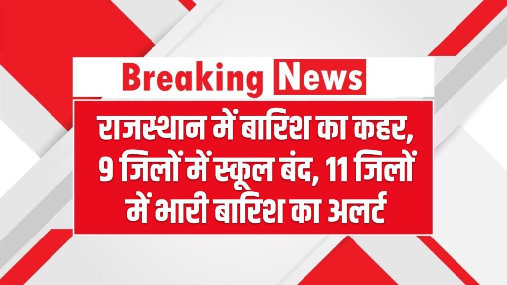 Rajasthan Weather Alert: राजस्थान में बारिश का कहर, 9 जिलों में स्कूल बंद, 11 जिलों में भारी बारिश का अलर्ट 1 Rajasthan Weather Alert: राजस्थान में बारिश का कहर, 9 जिलों में स्कूल बंद, 11 जिलों में भारी बारिश का अलर्ट