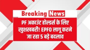 EPFO Update: PF अकाउंट होल्डर्स के लिए खुशखबरी! EPFO लागू करने जा रहा 5 बड़े बदलाव